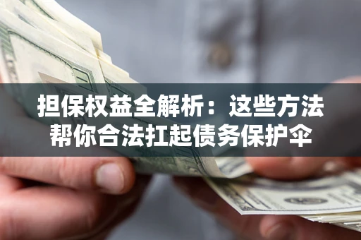 北京担保权益全解析：这些方法帮你合法扛起债务保护伞