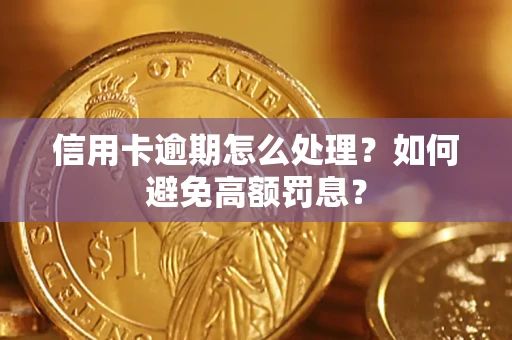 北京信用卡逾期怎么处理？如何避免高额罚息？