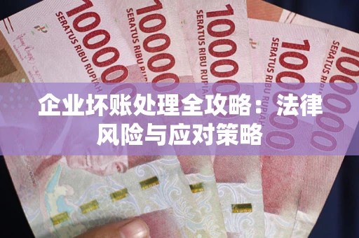 北京企业坏账处理全攻略：法律风险与应对策略