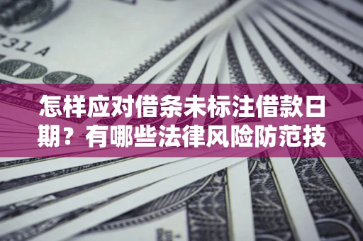 北京怎样应对借条未标注借款日期？有哪些法律风险防范技巧？