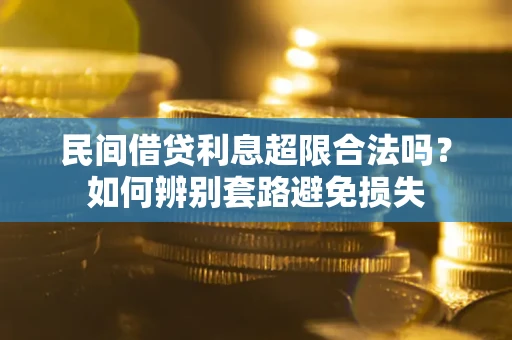 北京民间借贷利息超限合法吗？如何辨别套路避免损失