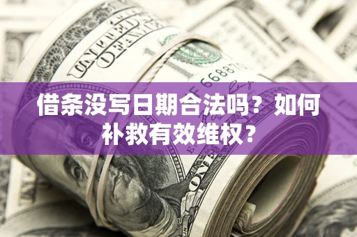 北京借条没写日期合法吗？如何补救有效维权？