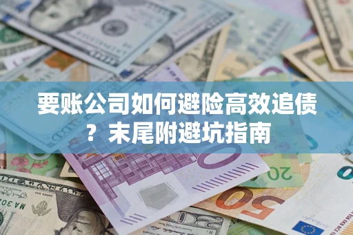 北京要账公司如何避险高效追债？末尾附避坑指南
