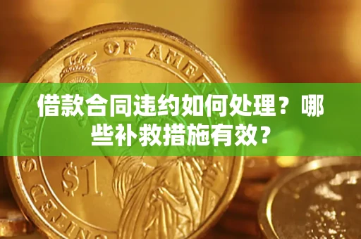 北京借款合同违约如何处理？哪些补救措施有效？