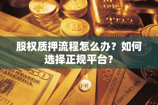 北京股权质押流程怎么办？如何选择正规平台？