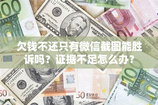 北京欠钱不还只有微信截图能胜诉吗？证据不足怎么办？