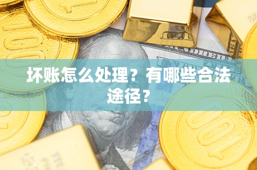 北京坏账怎么处理？有哪些合法途径？