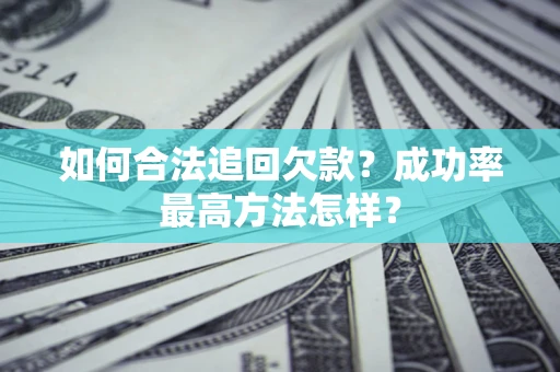 北京如何合法追回欠款？成功率最高方法怎样？