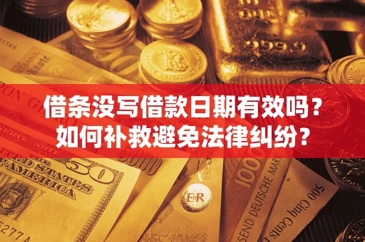 北京借条没写借款日期有效吗？如何补救避免法律纠纷？
