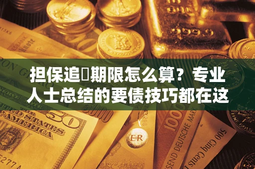 北京担保追償期限怎么算？专业人士总结的要债技巧都在这里了