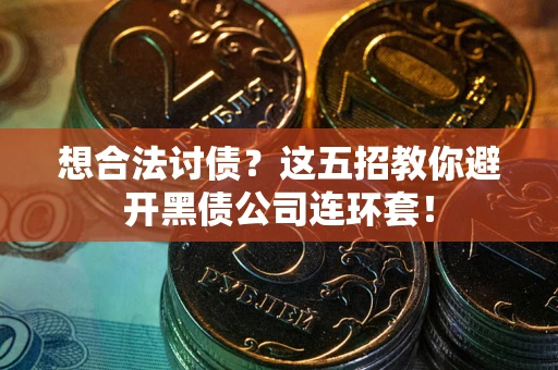 北京想合法讨债？这五招教你避开黑债公司连环套！