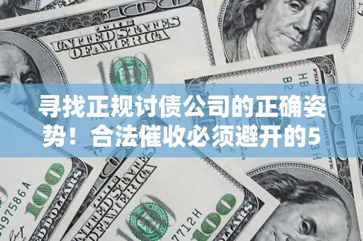 北京寻找正规讨债公司的正确姿势！合法催收必须避开的5大雷区
