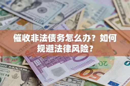 北京催收非法债务怎么办？如何规避法律风险？