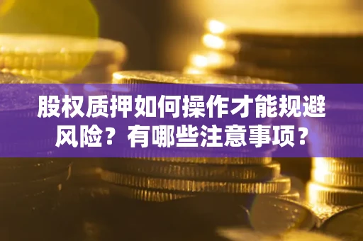 北京股权质押如何操作才能规避风险？有哪些注意事项？