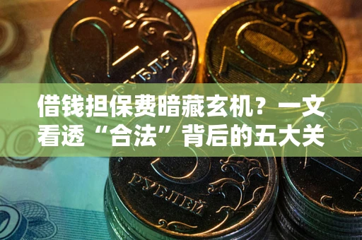 北京借钱担保费暗藏玄机？一文看透“合法”背后的五大关键陷阱