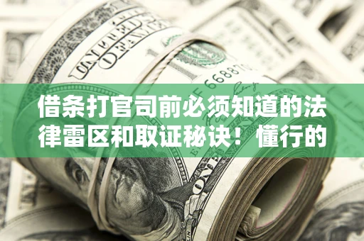 北京借条打官司前必须知道的法律雷区和取证秘诀！懂行的人已经留好这些证据