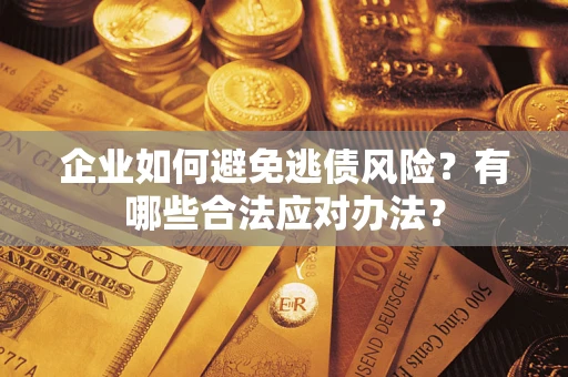 北京企业如何避免逃债风险？有哪些合法应对办法？