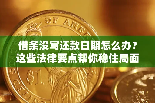 北京借条没写还款日期怎么办？这些法律要点帮你稳住局面