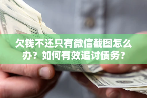 北京欠钱不还只有微信截图怎么办？如何有效追讨债务？