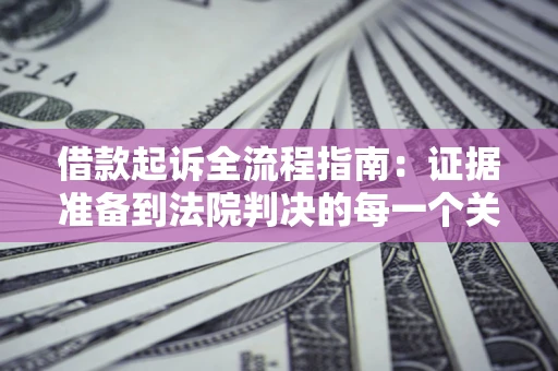 北京借款起诉全流程指南：证据准备到法院判决的每一个关键步骤