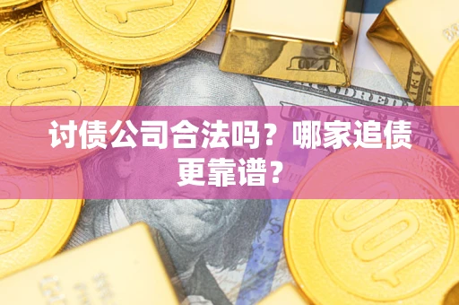 北京讨债公司合法吗？哪家追债更靠谱？