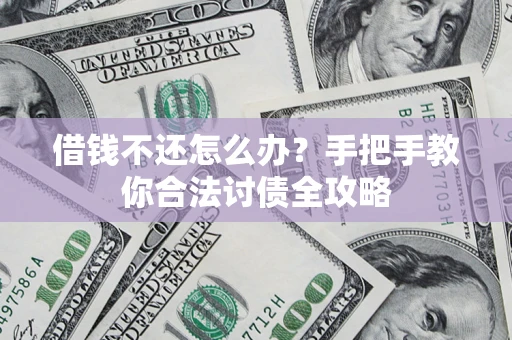 北京借钱不还怎么办？手把手教你合法讨债全攻略