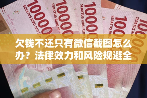 北京欠钱不还只有微信截图怎么办？法律效力和风险规避全解析