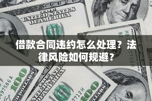 北京借款合同违约怎么处理？法律风险如何规避？