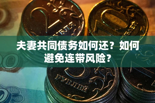 北京夫妻共同债务如何还？如何避免连带风险？