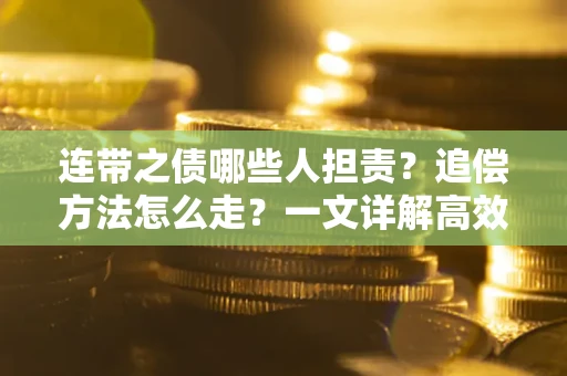 北京连带之债哪些人担责？追偿方法怎么走？一文详解高效维权流程