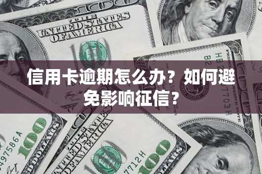 北京信用卡逾期怎么办？如何避免影响征信？