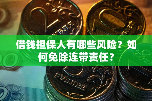 北京借钱担保人有哪些风险？如何免除连带责任？