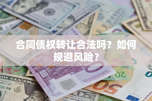北京合同债权转让合法吗?如何规避风险? 北京合同债权转让合法吗?如何规避风险?