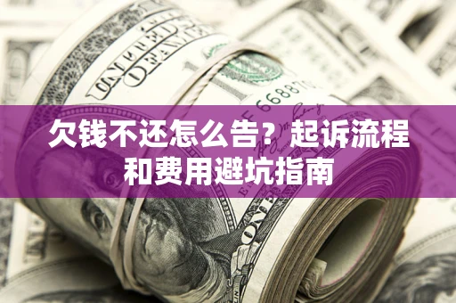 北京欠钱不还怎么告?起诉流程和费用避坑指南 北京欠钱不还怎么告?起诉流程和费用避坑指南