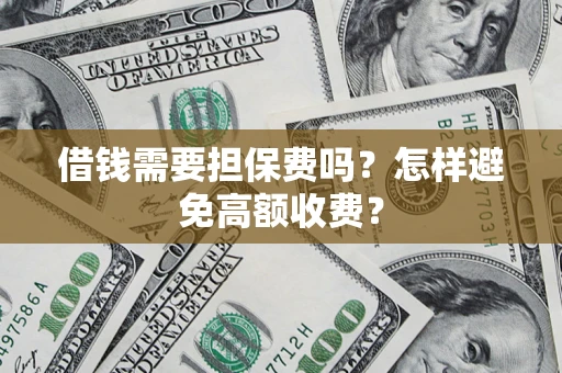 北京借钱需要担保费吗？怎样避免高额收费？