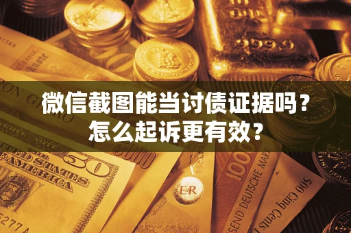 北京微信截图能当讨债证据吗？怎么起诉更有效？