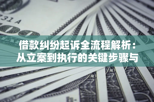 北京借款纠纷起诉全流程解析：从立案到执行的关键步骤与防败诉指南