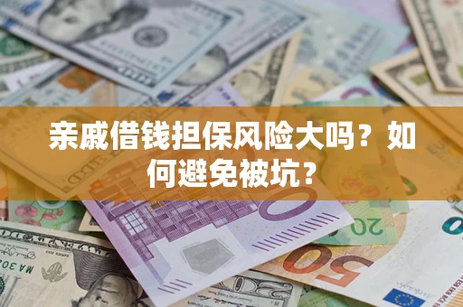 北京亲戚借钱担保风险大吗？如何避免被坑？