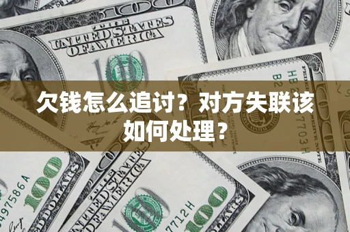 北京欠钱怎么追讨？对方失联该如何处理？