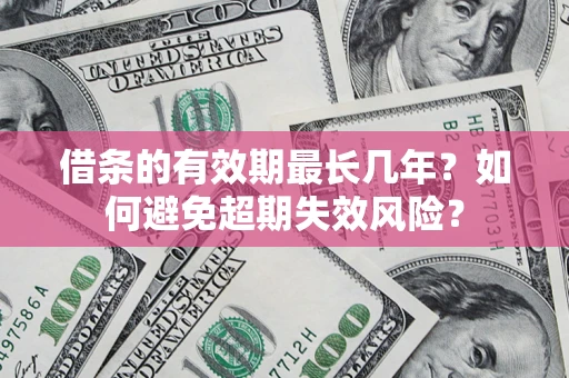 北京借条的有效期最长几年？如何避免超期失效风险？