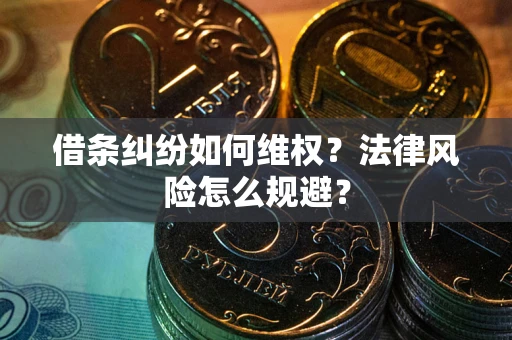 北京借条纠纷如何维权？法律风险怎么规避？