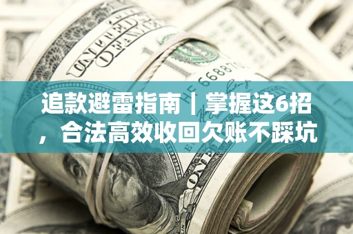 北京追款避雷指南｜掌握这6招，合法高效收回欠账不踩坑