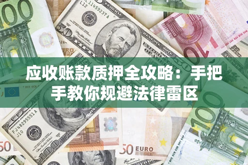 北京应收账款质押全攻略：手把手教你规避法律雷区