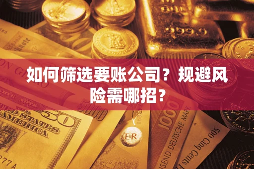 北京如何筛选要账公司？规避风险需哪招？