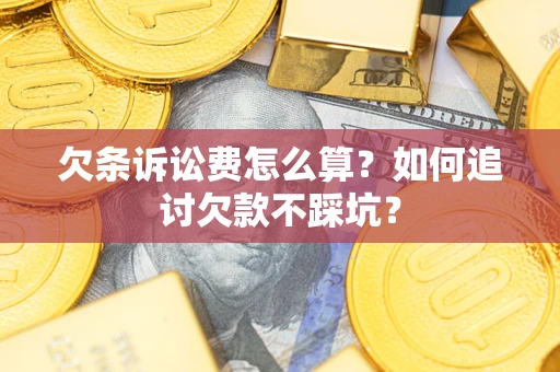 北京欠条诉讼费怎么算？如何追讨欠款不踩坑？