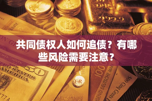 北京共同债权人如何追债？有哪些风险需要注意？
