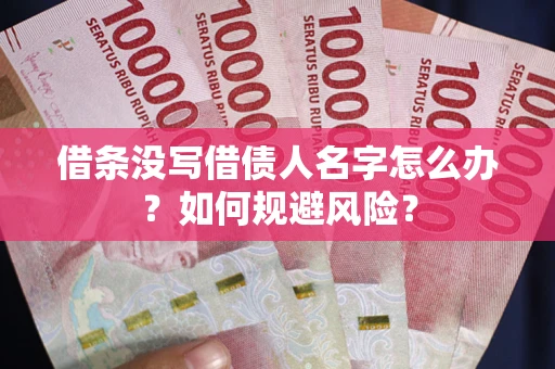 北京借条没写借债人名字怎么办？如何规避风险？