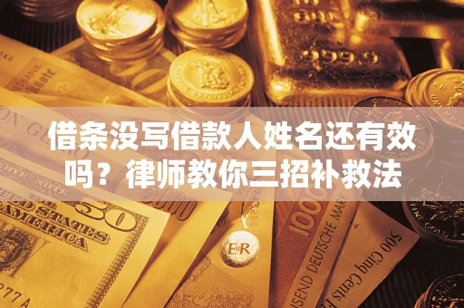 北京借条没写借款人姓名还有效吗？律师教你三招补救法