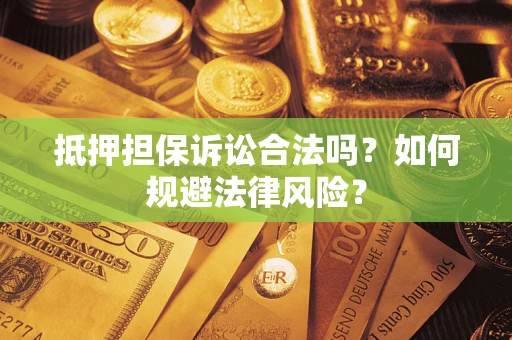 北京抵押担保诉讼合法吗？如何规避法律风险？