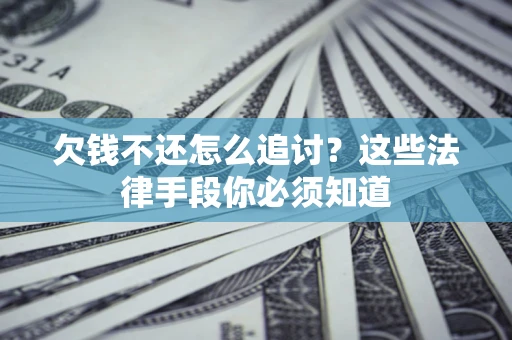 北京欠钱不还怎么追讨？这些法律手段你必须知道